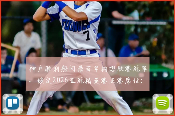 神户胜利船问鼎百年构想联赛冠军,锁定2026亚冠精英赛正赛席位:球队前景与资格详解