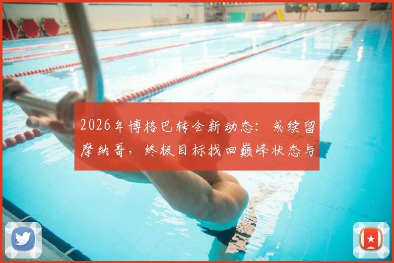 2026年博格巴转会新动态：或续留摩纳哥，终极目标找回巅峰状态与球场统治力
