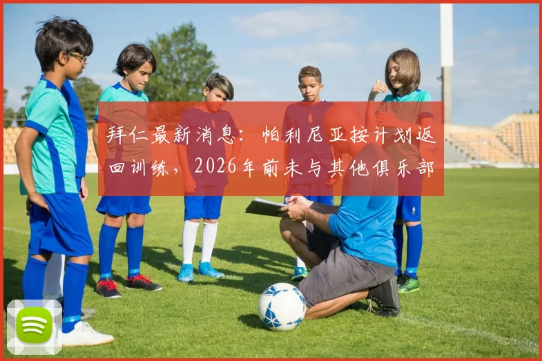 拜仁最新消息：帕利尼亚按计划返回训练，2026年前未与其他俱乐部达成转会协议