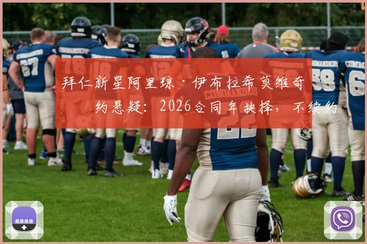 拜仁新星阿里琼·伊布拉希莫维奇续约悬疑：2026合同年抉择，不续约或面临出售